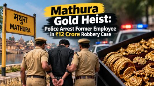Mathura Gold Heist, Police Arrest Former Employee in ₹12 Crore Robbery Case