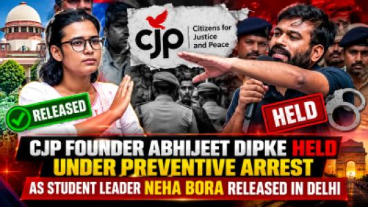 CJP Founder Abhijeet Dipke Held Under Preventive Arrest As Student Leader Neha Bora Released In Delhi