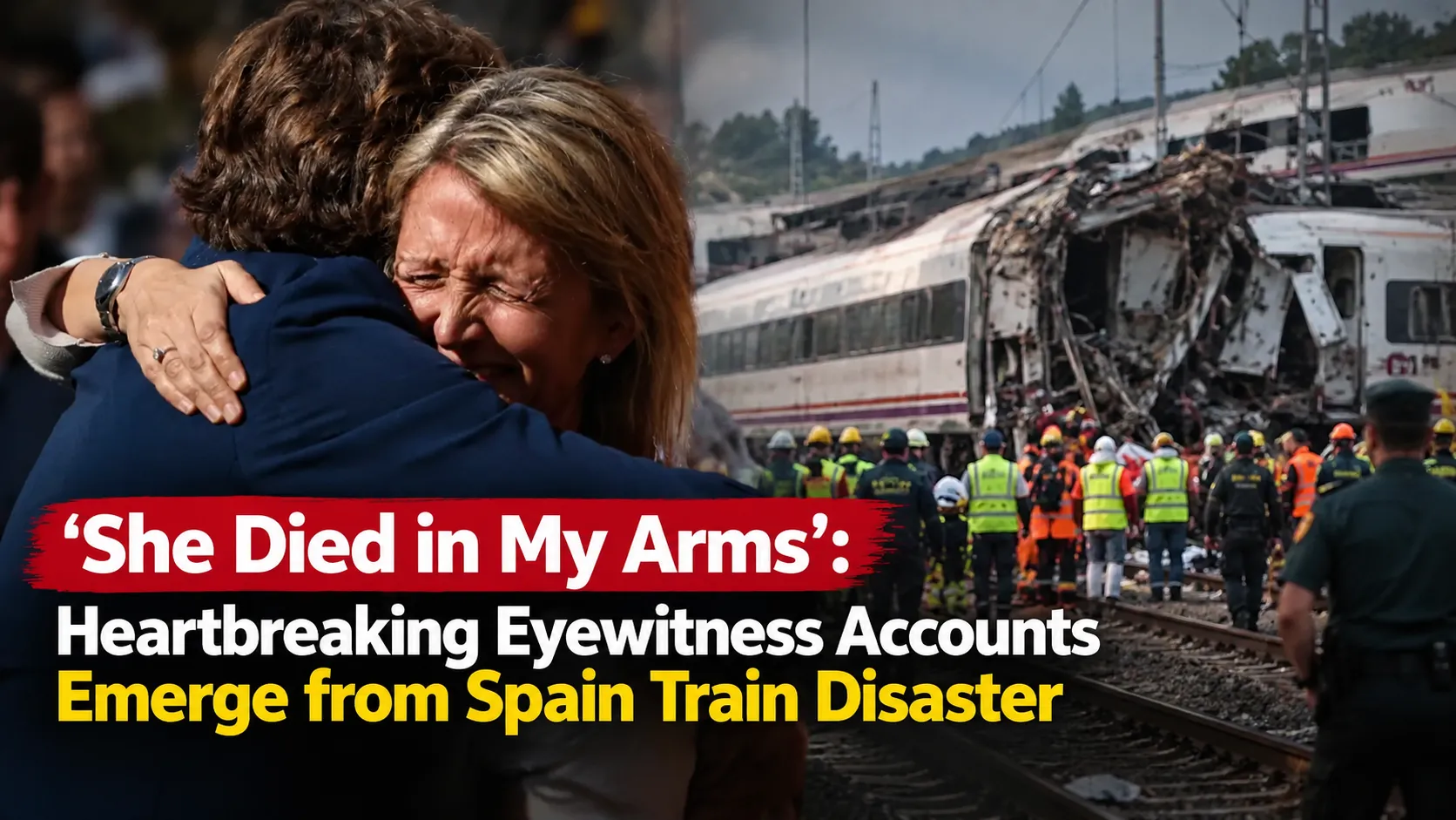 She Died in My Arms, Heartbreaking Eyewitness Accounts Emerge from Spain Train Disaster