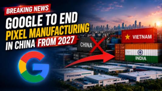 Google to End Pixel Manufacturing in China, India Set for Bigger Role