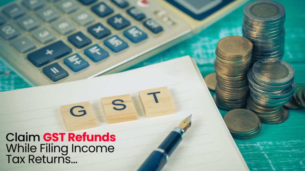 Claim GST Refunds While Filing Income tax